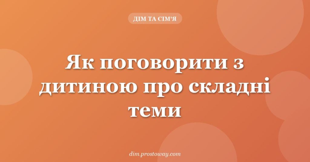 Як поговорити з дитиною про складні теми