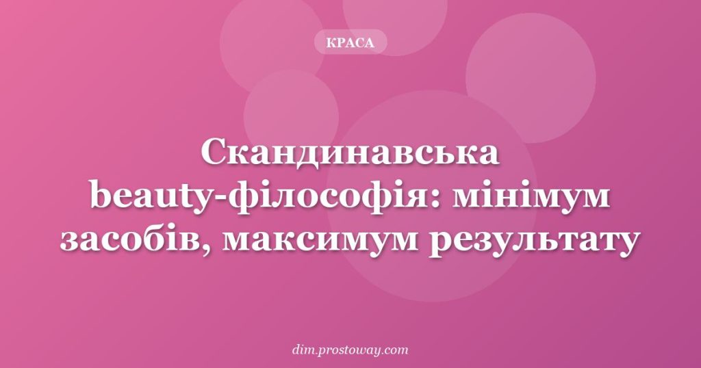 Скандинавська beauty-філософія: мінімум засобів, максимум результату