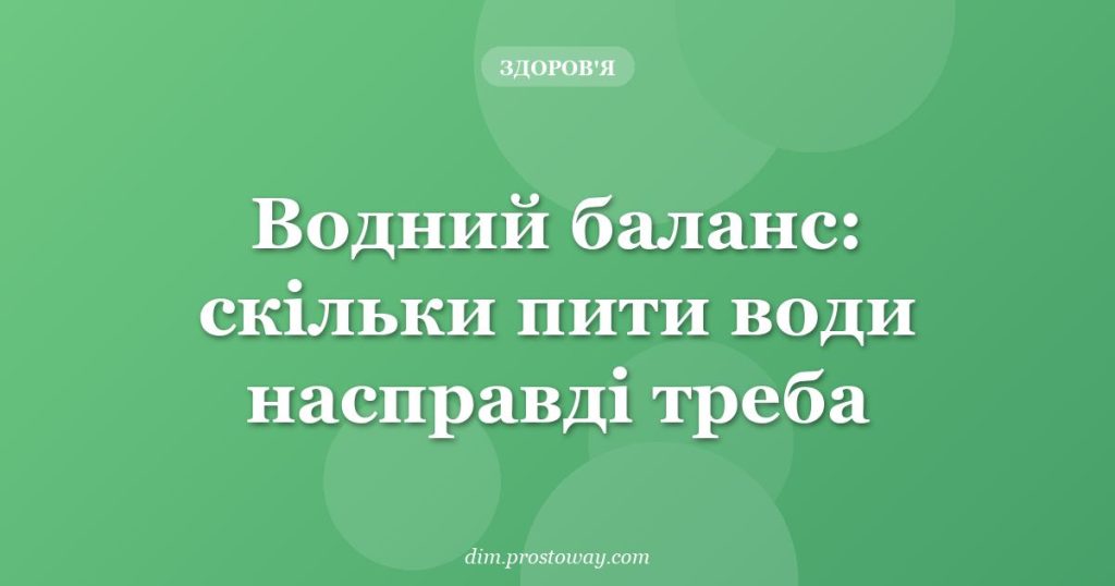 Водний баланс: скільки пити води насправді треба