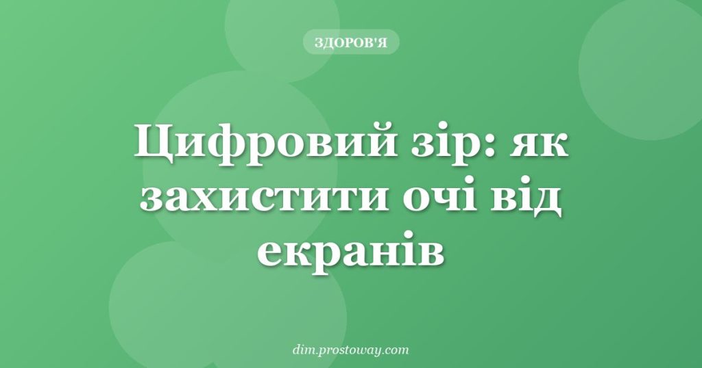 Цифровий зір: як захистити очі від екранів