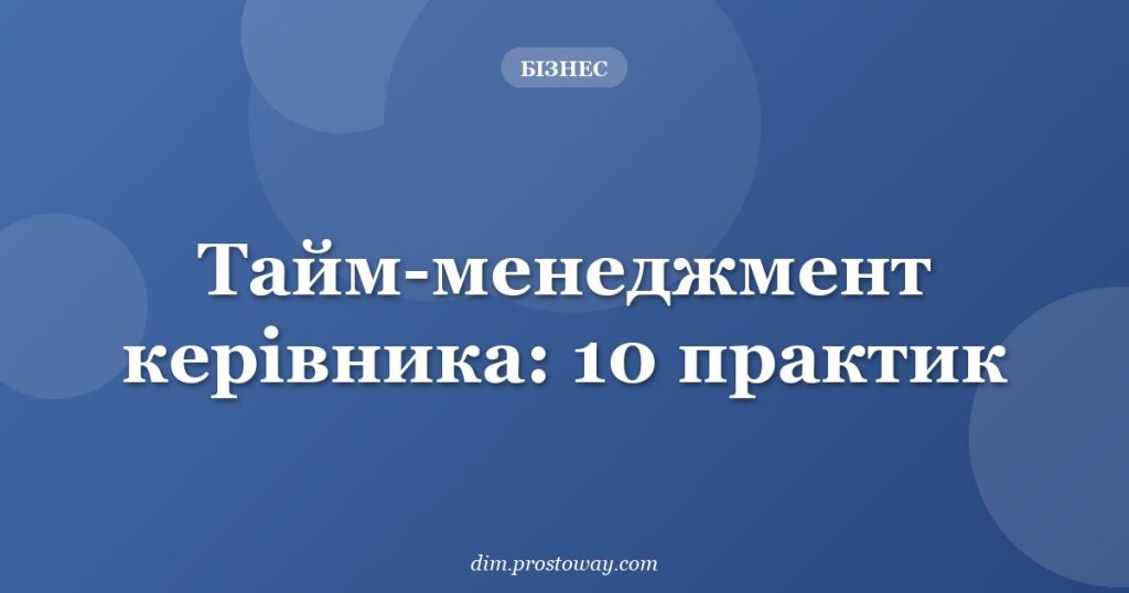 Тайм-менеджмент керівника: 10 практик