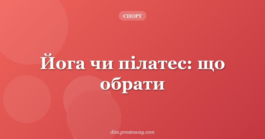 Йога чи пілатес: що обрати